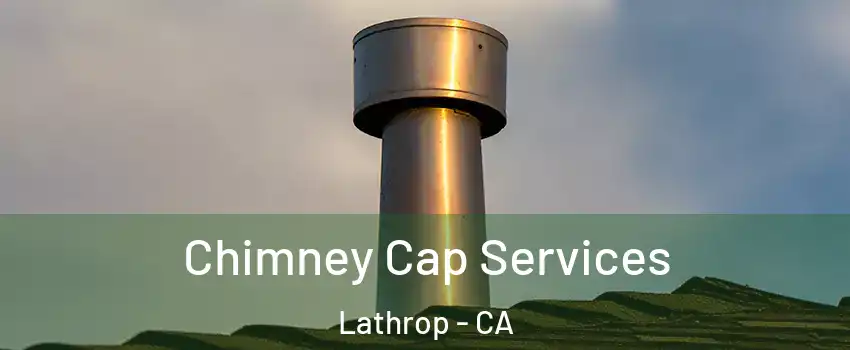  Chimney Cap Services Lathrop - CA
