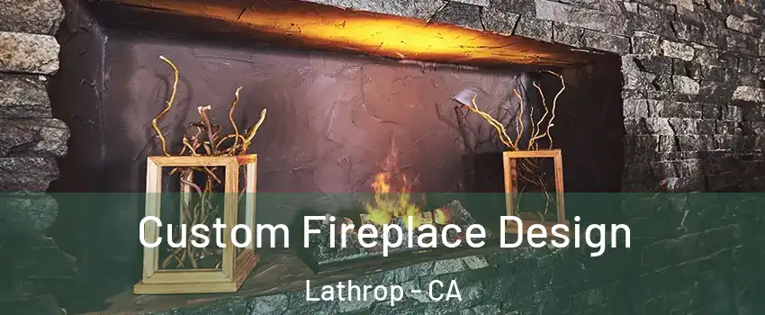  Custom Fireplace Design Lathrop - CA