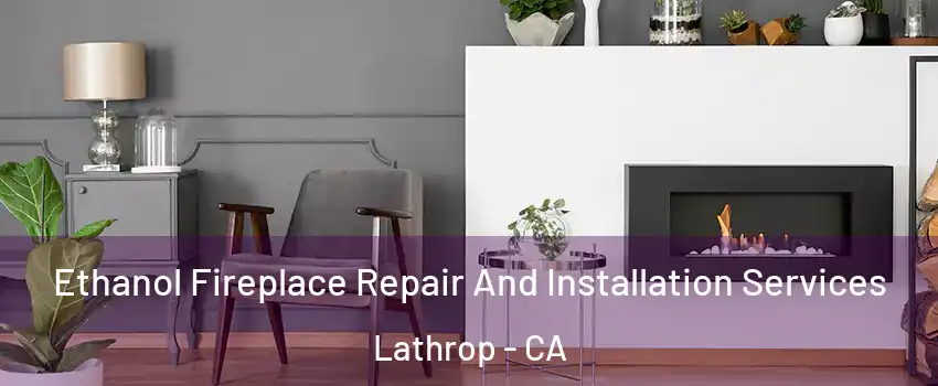  Ethanol Fireplace Repair And Installation Services Lathrop - CA