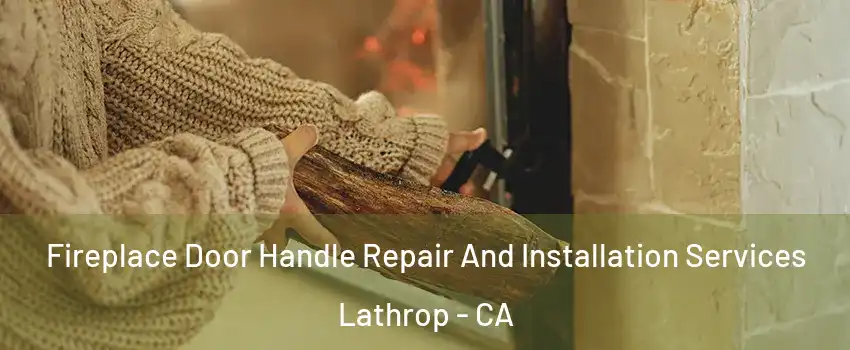 Fireplace Door Handle Repair And Installation Services Lathrop - CA