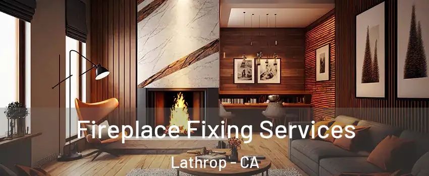  Fireplace Fixing Services Lathrop - CA