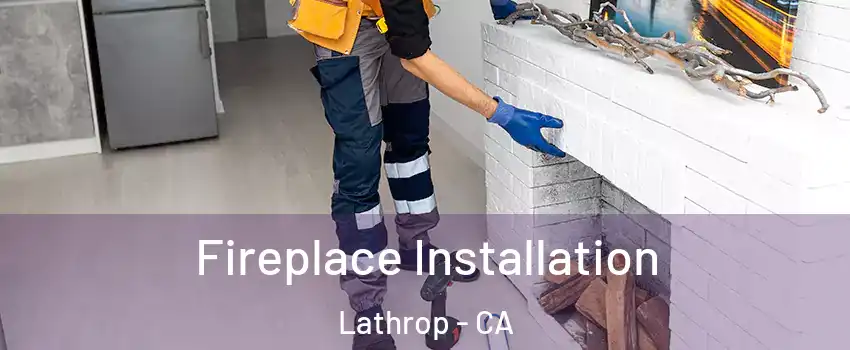  Fireplace Installation Lathrop - CA