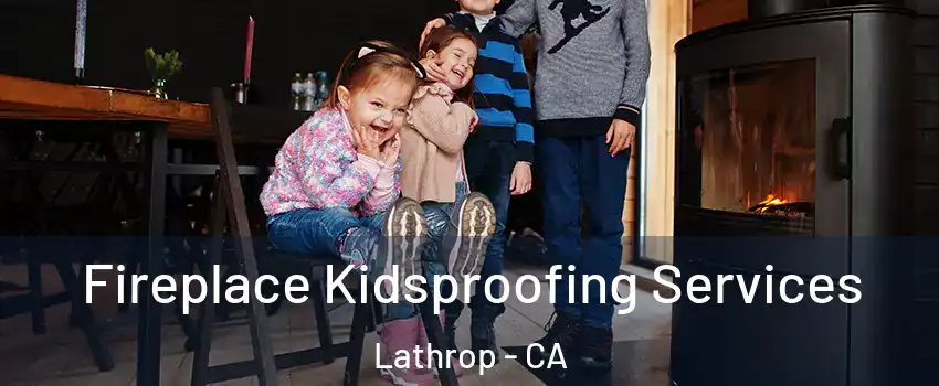  Fireplace Kidsproofing Services Lathrop - CA