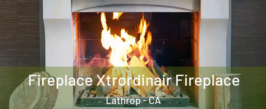  Fireplace Xtrordinair Fireplace Lathrop - CA