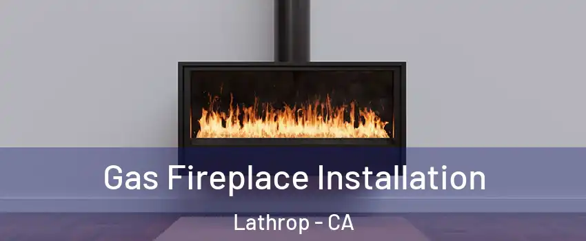  Gas Fireplace Installation Lathrop - CA