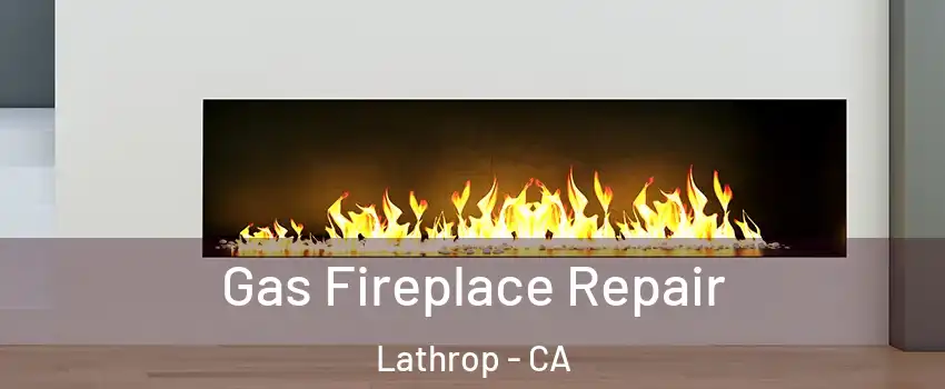  Gas Fireplace Repair Lathrop - CA