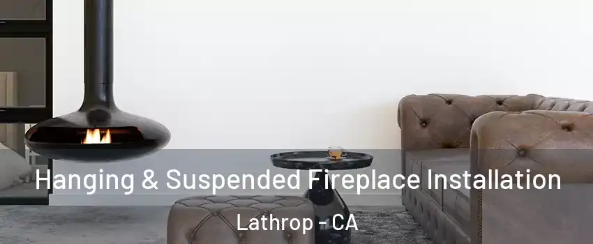  Hanging & Suspended Fireplace Installation Lathrop - CA