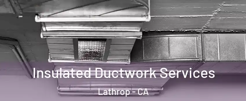  Insulated Ductwork Services Lathrop - CA
