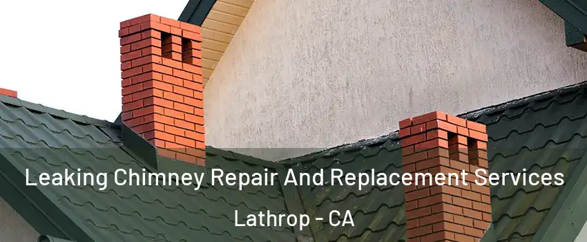  Leaking Chimney Repair And Replacement Services Lathrop - CA