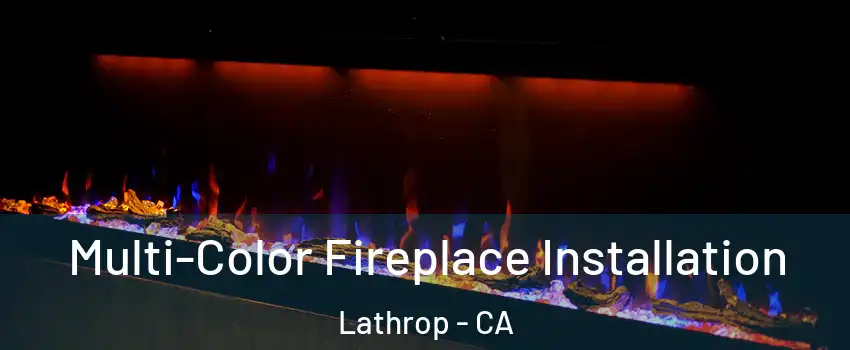  Multi-Color Fireplace Installation Lathrop - CA