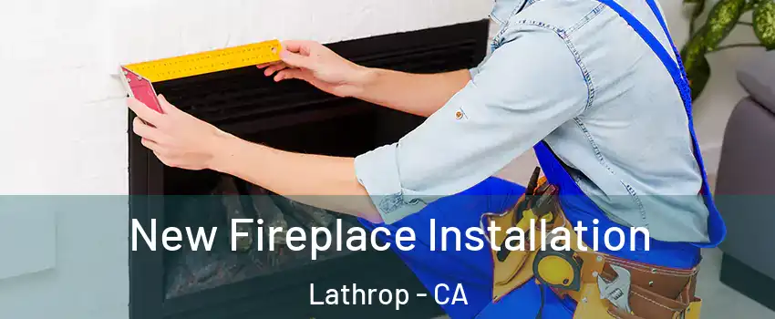  New Fireplace Installation Lathrop - CA
