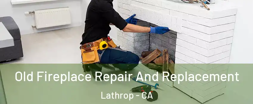  Old Fireplace Repair And Replacement Lathrop - CA