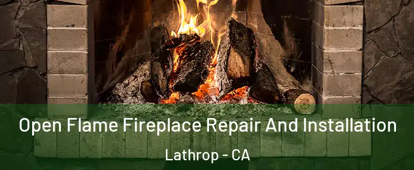  Open Flame Fireplace Repair And Installation Lathrop - CA
