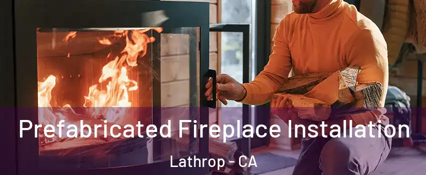  Prefabricated Fireplace Installation Lathrop - CA