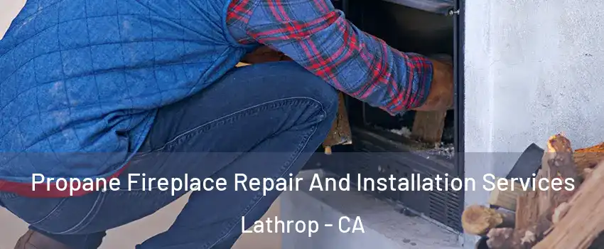  Propane Fireplace Repair And Installation Services Lathrop - CA