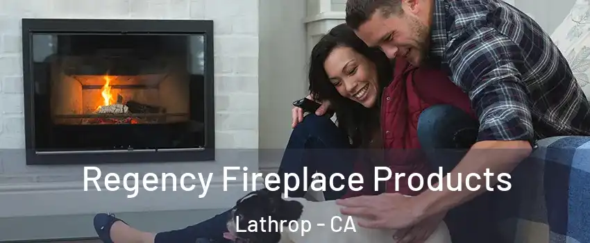  Regency Fireplace Products Lathrop - CA