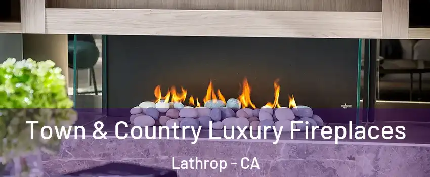  Town & Country Luxury Fireplaces Lathrop - CA