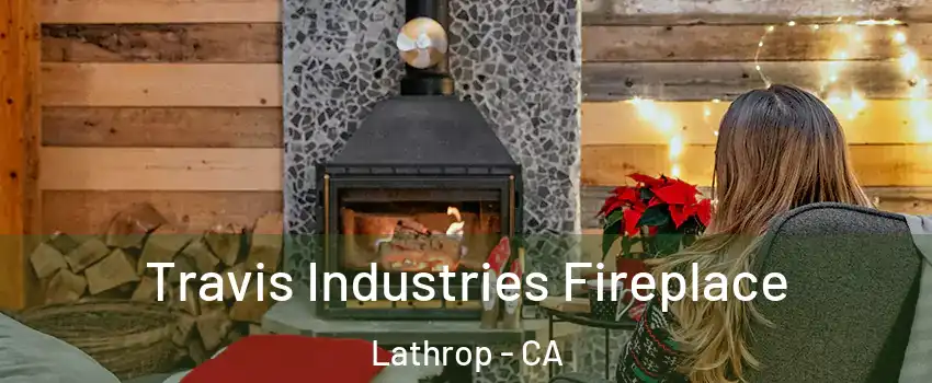  Travis Industries Fireplace Lathrop - CA