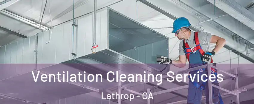  Ventilation Cleaning Services Lathrop - CA