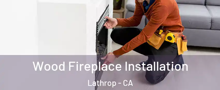  Wood Fireplace Installation Lathrop - CA