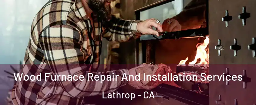  Wood Furnace Repair And Installation Services Lathrop - CA
